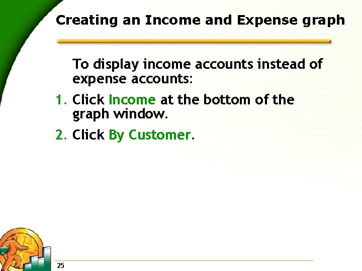 Creating an Income and Expense graph To display income accounts instead of expense accounts:
