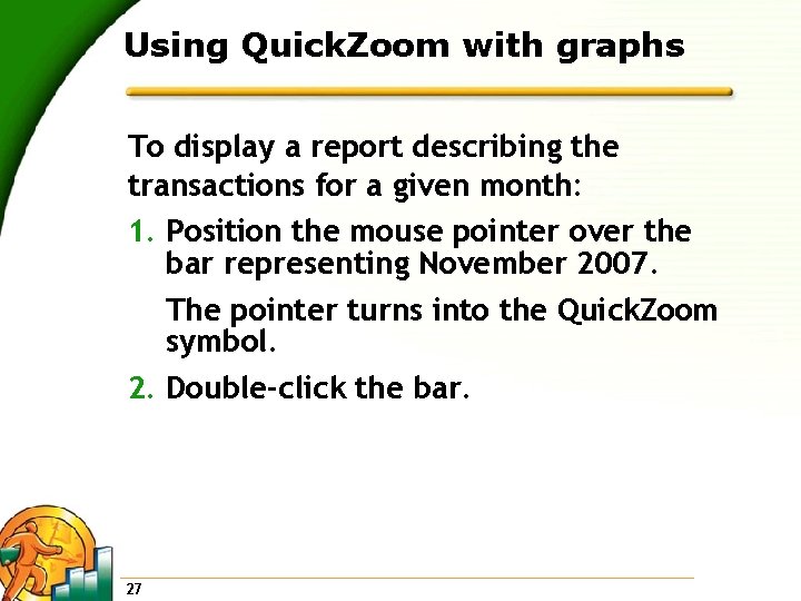 Using Quick. Zoom with graphs To display a report describing the transactions for a