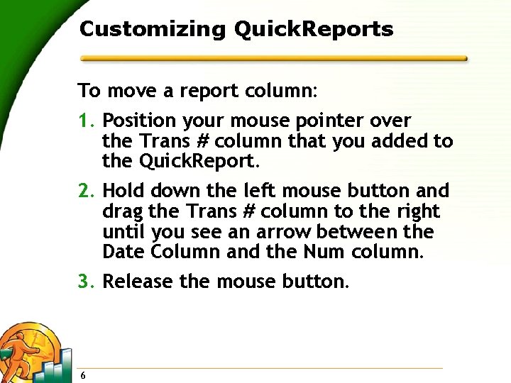 Customizing Quick. Reports To move a report column: 1. Position your mouse pointer over