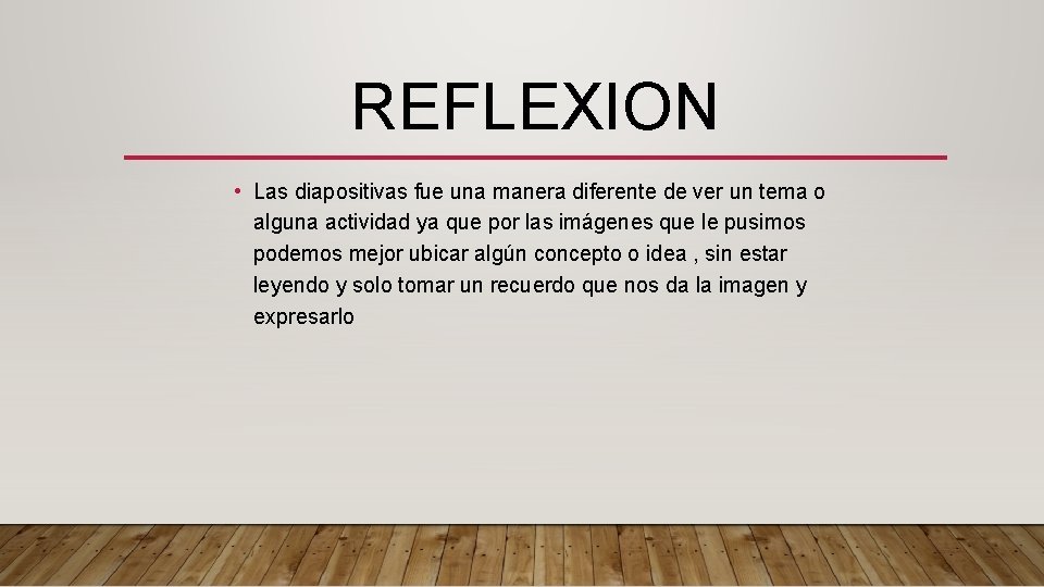 REFLEXION • Las diapositivas fue una manera diferente de ver un tema o alguna