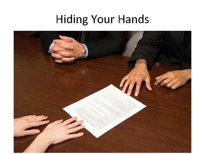 Hiding Your Hands • “Don’t sit on your hands or hide them in your