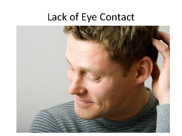 Lack of Eye Contact • “It’s normal to look around when you’re speaking because