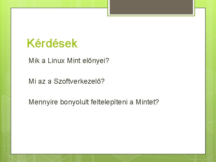 Kérdések Mik a Linux Mint előnyei? Mi az a Szoftverkezelő? Mennyire bonyolult feltelepíteni a