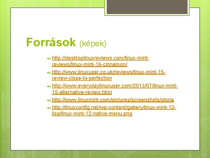 Források (képek) http: //desktoplinuxreviews. com/linux-mint- reviews/linux-mint-16 -cinnamon/ http: //www. linuxuser. co. uk/reviews/linux-mint-15 review-close-to-perfection http: