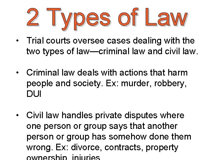 2 Types of Law • Trial courts oversee cases dealing with the two types