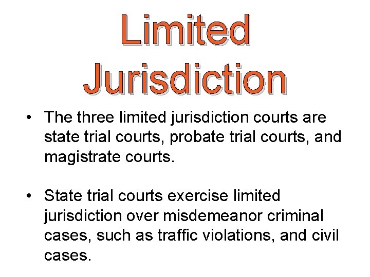 Limited Jurisdiction • The three limited jurisdiction courts are state trial courts, probate trial