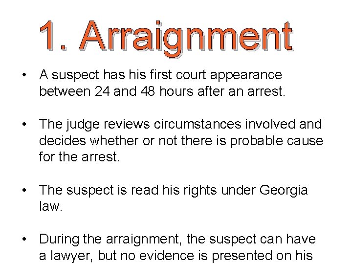 1. Arraignment • A suspect has his first court appearance between 24 and 48