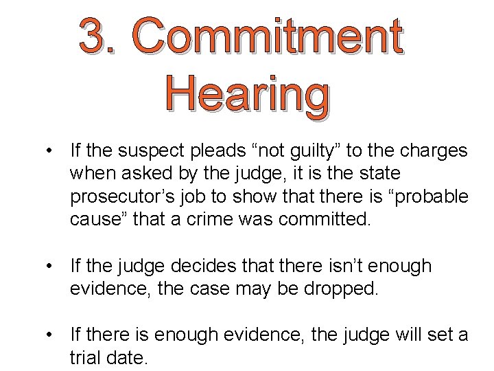 3. Commitment Hearing • If the suspect pleads “not guilty” to the charges when