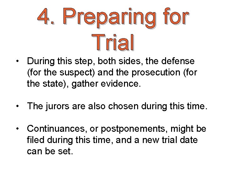 4. Preparing for Trial • During this step, both sides, the defense (for the