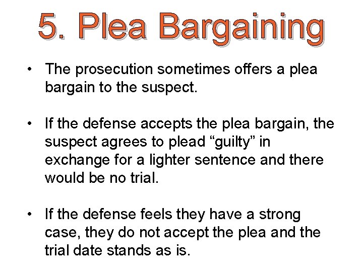 5. Plea Bargaining • The prosecution sometimes offers a plea bargain to the suspect.