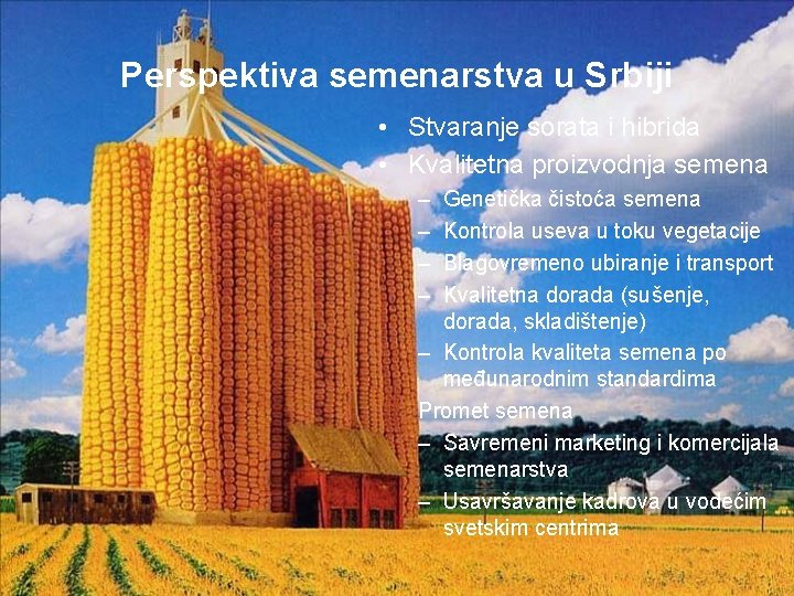 Perspektiva semenarstva u Srbiji • Stvaranje sorata i hibrida • Kvalitetna proizvodnja semena –
