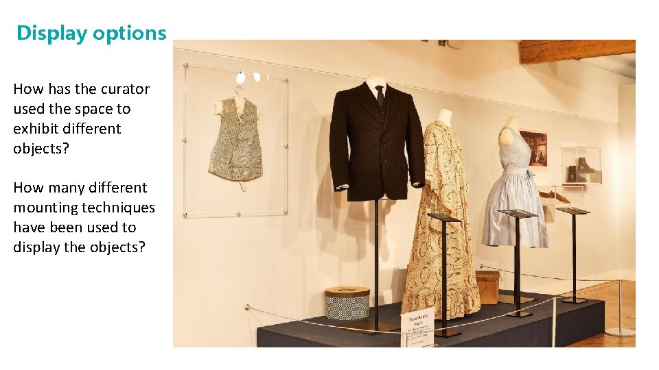 Display options How has the curator used the space to exhibit different objects? How