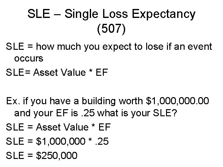 SLE – Single Loss Expectancy (507) SLE = how much you expect to lose