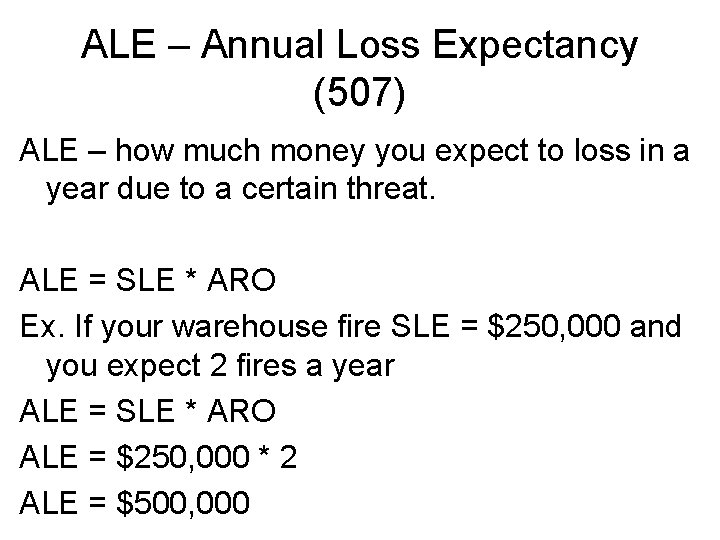 ALE – Annual Loss Expectancy (507) ALE – how much money you expect to