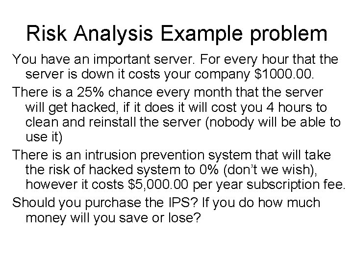 Risk Analysis Example problem You have an important server. For every hour that the