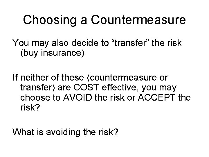 Choosing a Countermeasure You may also decide to “transfer” the risk (buy insurance) If