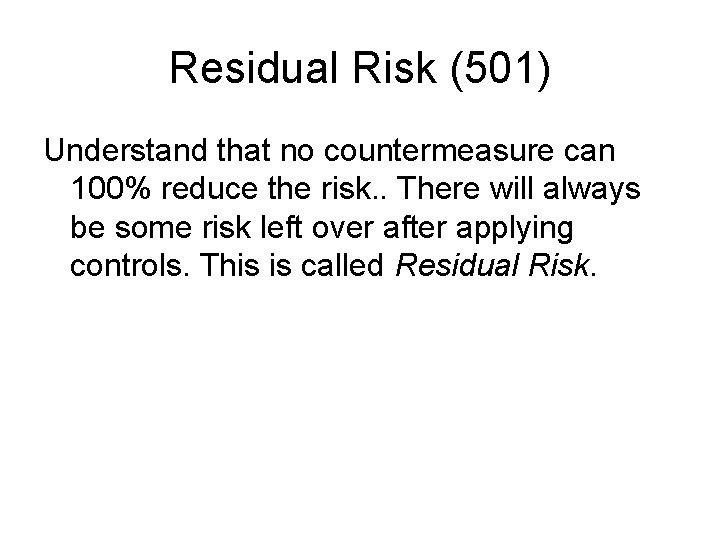 Residual Risk (501) Understand that no countermeasure can 100% reduce the risk. . There