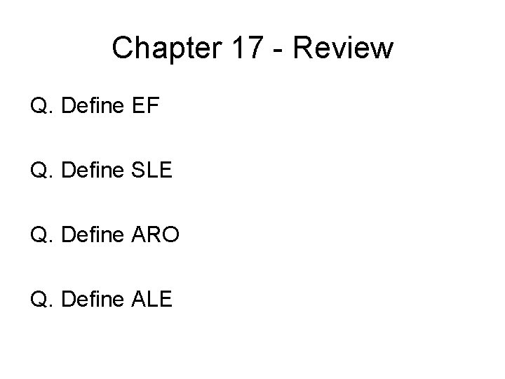 Chapter 17 - Review Q. Define EF Q. Define SLE Q. Define ARO Q.