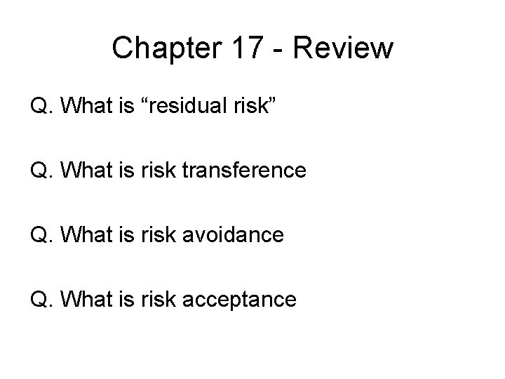 Chapter 17 - Review Q. What is “residual risk” Q. What is risk transference