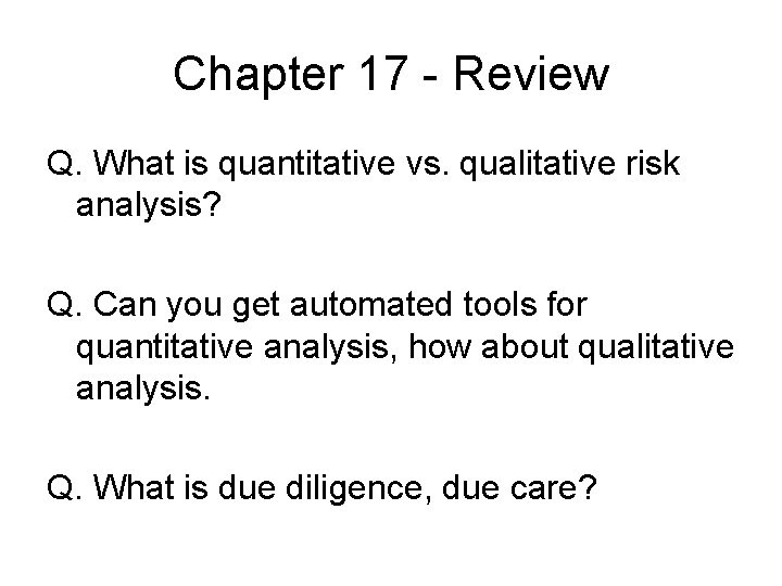 Chapter 17 - Review Q. What is quantitative vs. qualitative risk analysis? Q. Can