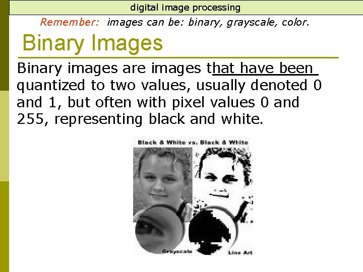 digital image processing Remember: images can be: binary, grayscale, color. Binary Images Binary images digital image processing Remember: images can be: binary, grayscale, color. Binary Images Binary images
