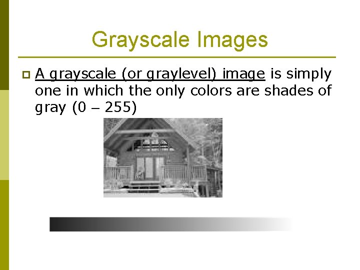 Grayscale Images p A grayscale (or graylevel) image is simply one in which the Grayscale Images p A grayscale (or graylevel) image is simply one in which the