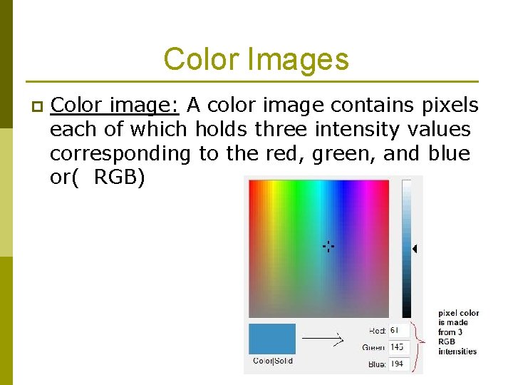 Color Images p Color image: A color image contains pixels each of which holds Color Images p Color image: A color image contains pixels each of which holds