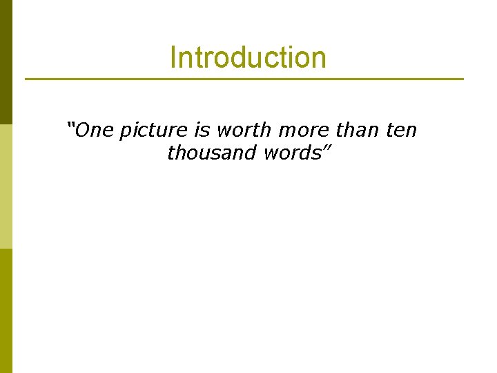 Introduction “One picture is worth more than ten thousand words” Introduction “One picture is worth more than ten thousand words”
