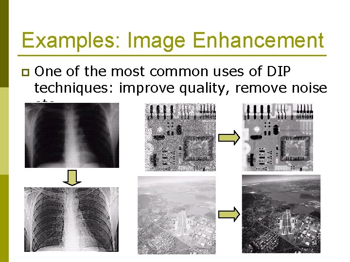 Examples: Image Enhancement p One of the most common uses of DIP techniques: improve Examples: Image Enhancement p One of the most common uses of DIP techniques: improve