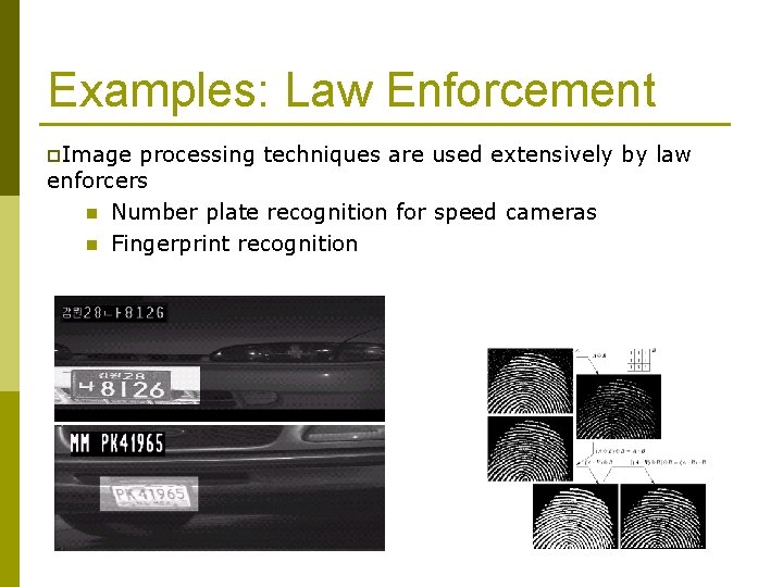 Examples: Law Enforcement p. Image processing techniques are used extensively by law enforcers n Examples: Law Enforcement p. Image processing techniques are used extensively by law enforcers n