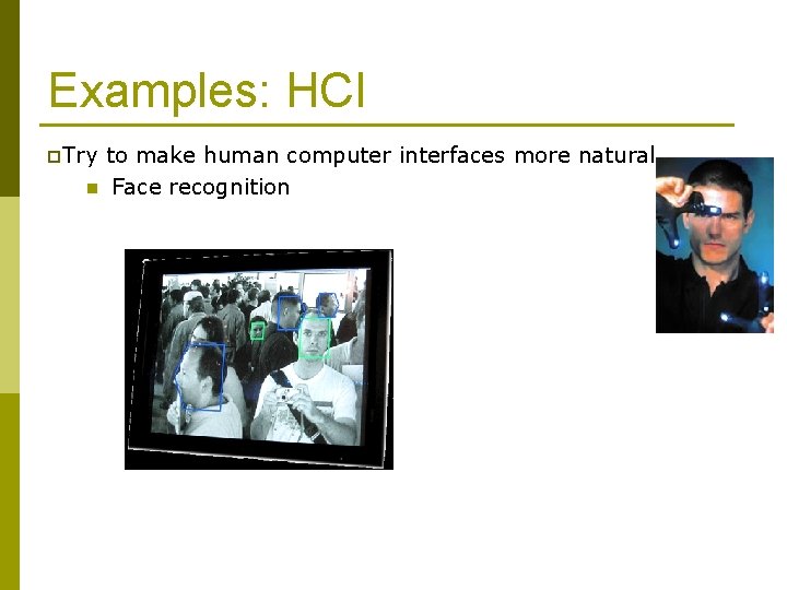 Examples: HCI p. Try to make human computer interfaces more natural n Face recognition Examples: HCI p. Try to make human computer interfaces more natural n Face recognition
