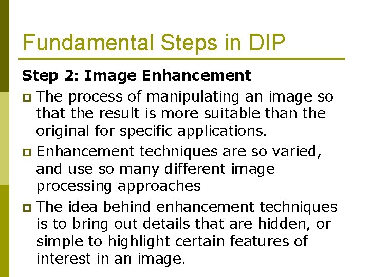 Fundamental Steps in DIP Step 2: Image Enhancement p The process of manipulating an Fundamental Steps in DIP Step 2: Image Enhancement p The process of manipulating an