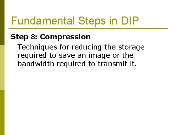 Fundamental Steps in DIP Step 8: Compression Techniques for reducing the storage required to Fundamental Steps in DIP Step 8: Compression Techniques for reducing the storage required to