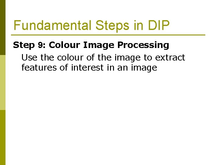 Fundamental Steps in DIP Step 9: Colour Image Processing Use the colour of the Fundamental Steps in DIP Step 9: Colour Image Processing Use the colour of the
