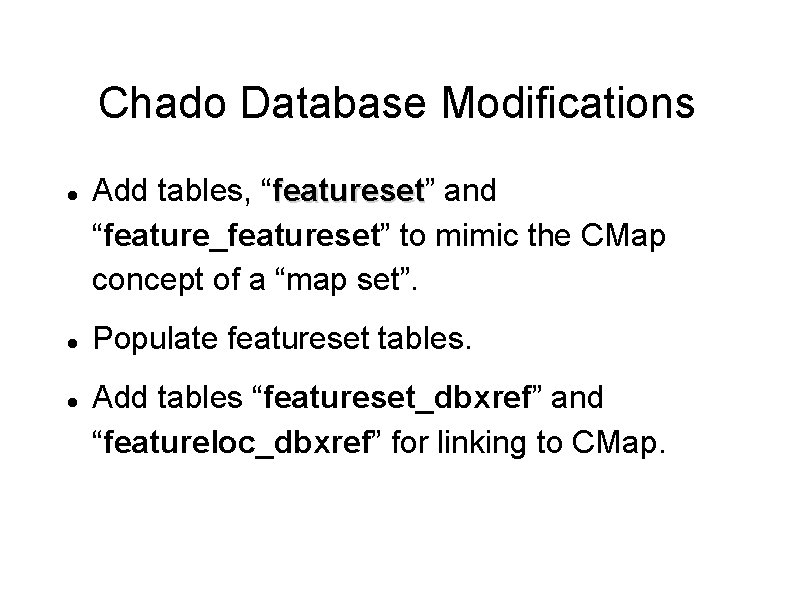Chado Database Modifications Add tables, “featureset” featureset and “feature_featureset” to mimic the CMap concept