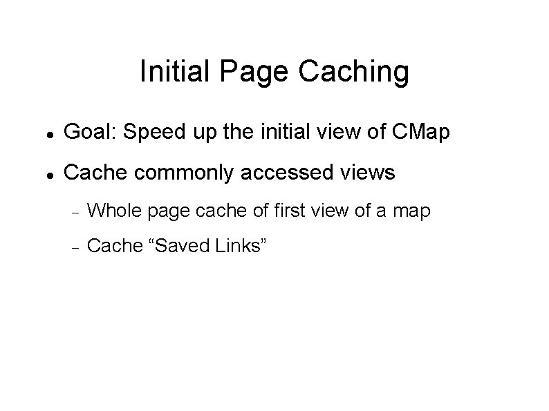 Initial Page Caching Goal: Speed up the initial view of CMap Cache commonly accessed