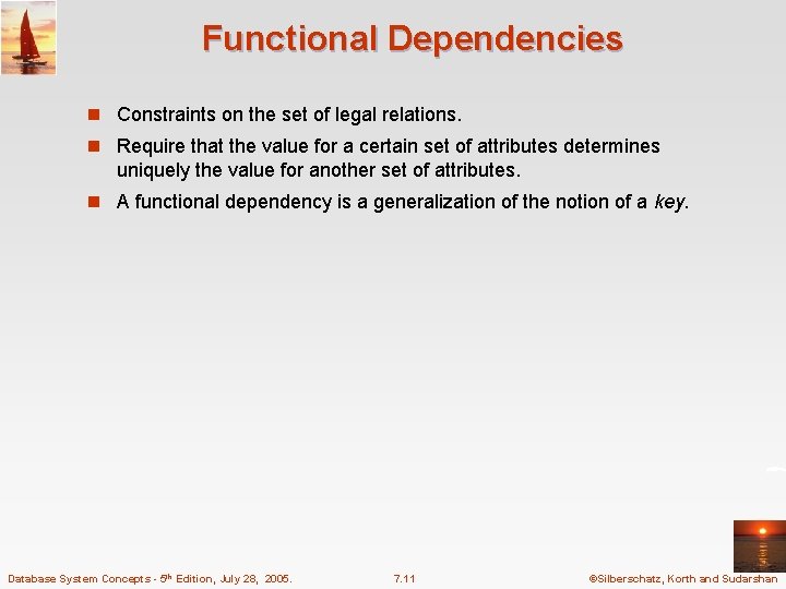 Functional Dependencies n Constraints on the set of legal relations. n Require that the