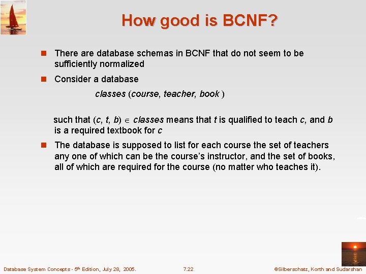 How good is BCNF? n There are database schemas in BCNF that do not