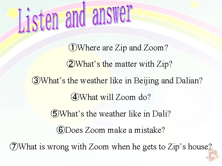 ①Where are Zip and Zoom? ②What’s the matter with Zip? ③What’s the weather like