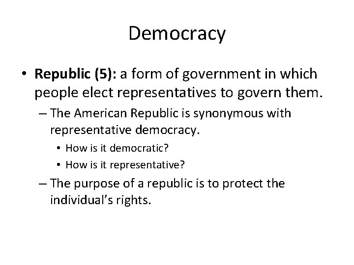 Democracy • Republic (5): a form of government in which people elect representatives to Democracy • Republic (5): a form of government in which people elect representatives to
