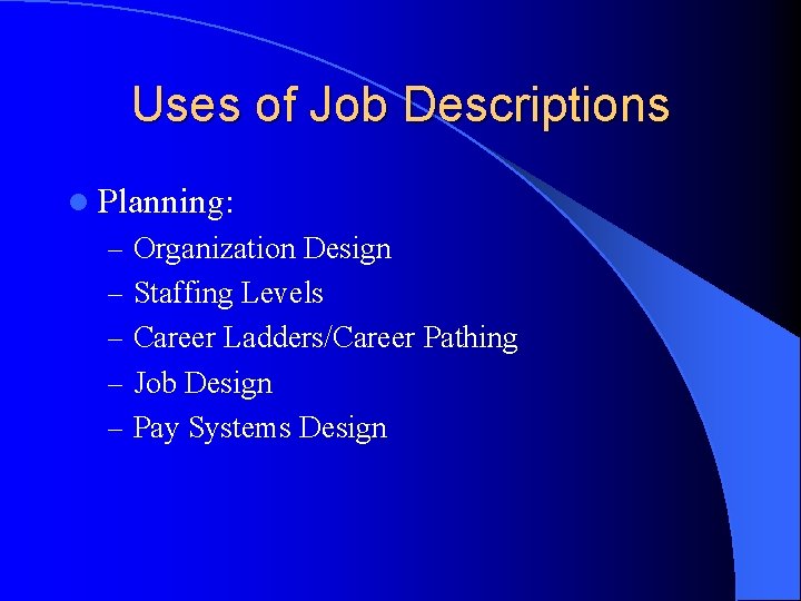 Uses of Job Descriptions l Planning: – Organization Design – Staffing Levels – Career