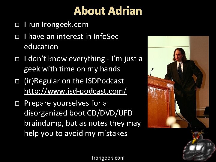 About Adrian I run Irongeek. com I have an interest in Info. Sec education