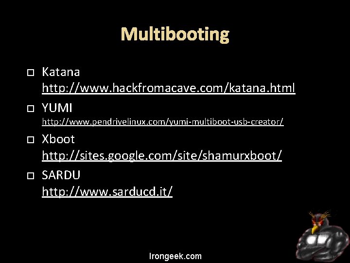 Multibooting Katana http: //www. hackfromacave. com/katana. html YUMI http: //www. pendrivelinux. com/yumi-multiboot-usb-creator/ Xboot http: