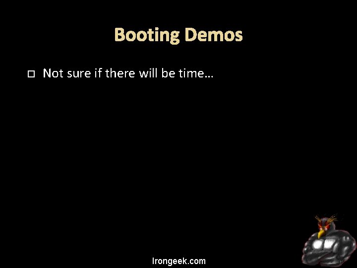 Booting Demos Not sure if there will be time… Irongeek. com 