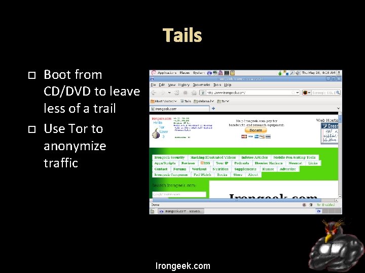 Tails Boot from CD/DVD to leave less of a trail Use Tor to anonymize