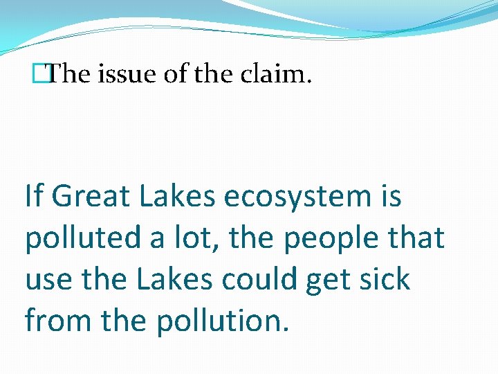 �The issue of the claim. If Great Lakes ecosystem is polluted a lot, the