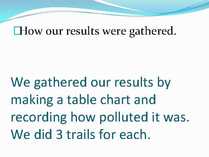�How our results were gathered. We gathered our results by making a table chart