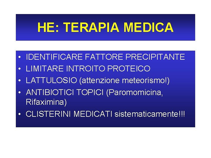 HE: TERAPIA MEDICA • • IDENTIFICARE FATTORE PRECIPITANTE LIMITARE INTROITO PROTEICO LATTULOSIO (attenzione meteorismo!)