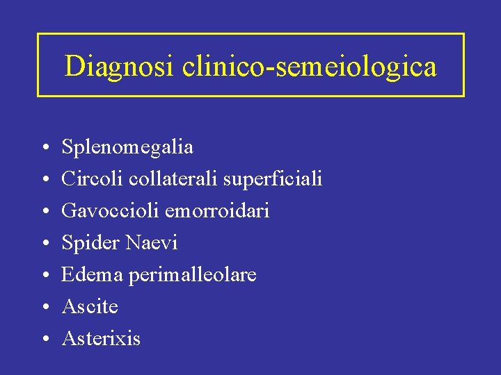 Diagnosi clinico-semeiologica • • Splenomegalia Circoli collaterali superficiali Gavoccioli emorroidari Spider Naevi Edema perimalleolare