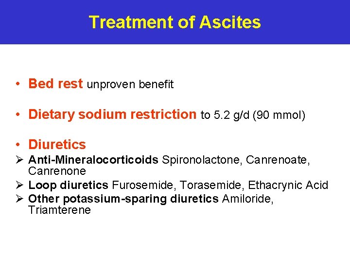 Treatment of Ascites • Bed rest unproven benefit • Dietary sodium restriction to 5.